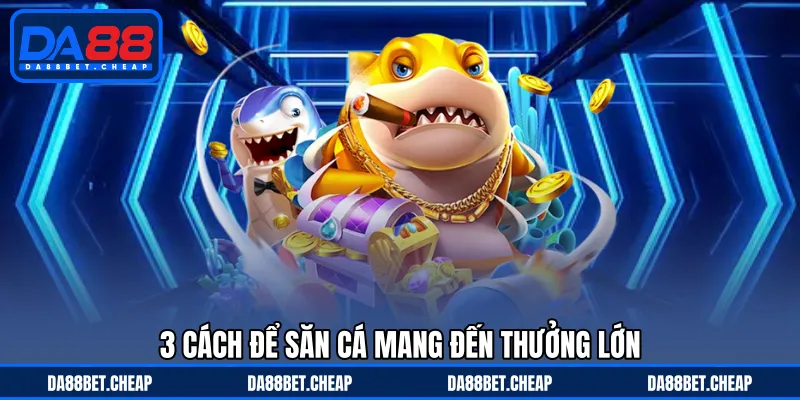Cách Bắn Cá Hiệu Quả - Kỹ Năng Sinh Tồn Biển Cả Thông Minh