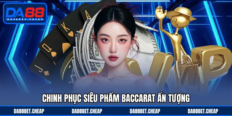 Baccarat - Siêu Phẩm Casino Hấp Dẫn Với Thưởng Lớn