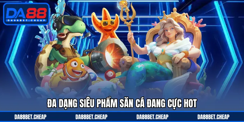 Top Game Bắn Cá - Đa Dạng Siêu Phẩm Đại Náo Đại Dương