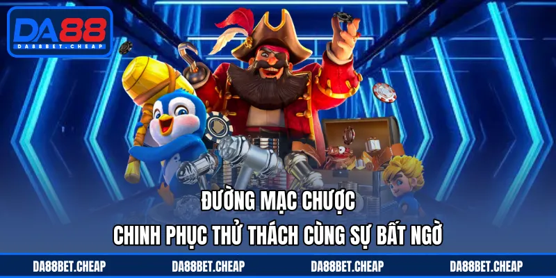 Đường Mạc Chược - Chinh Phục Thử Thách Cùng Sự Bất Ngờ