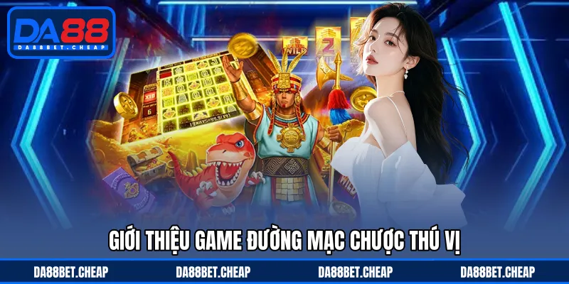 Đường Mạc Chược - Chinh Phục Thử Thách Cùng Sự Bất Ngờ