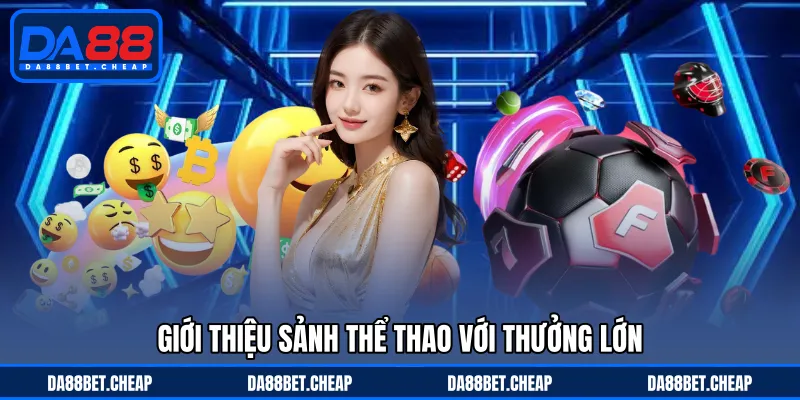 Thể Thao DA88 - Đa Dạng Bộ Môn Ấn Tượng Với Kèo Hấp Dẫn