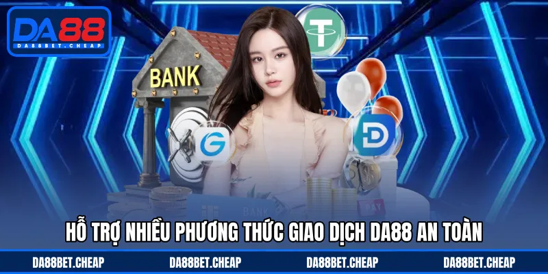 Nạp Tiền DA88 - Hỗ Trợ Đa Dạng Phương Thức Gửi Vốn