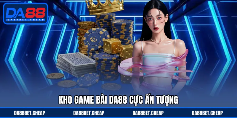 Game Bài DA88 - Đa Dạng Trò Chơi Đổi Thưởng Ấn Tượng