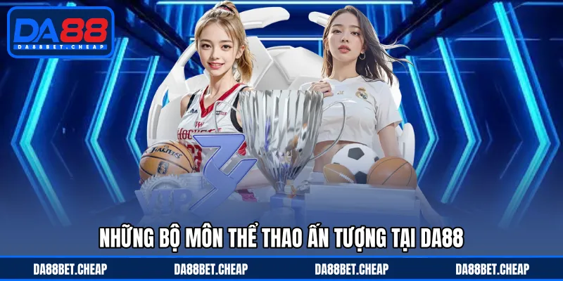 Thể Thao DA88 - Đa Dạng Bộ Môn Ấn Tượng Với Kèo Hấp Dẫn
