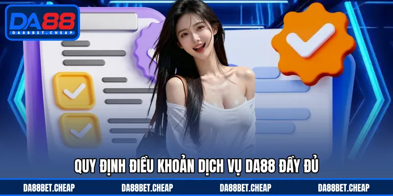Điều Khoản Điều Kiện - Quy Định Trước Trải Nghiệm Tại DA88